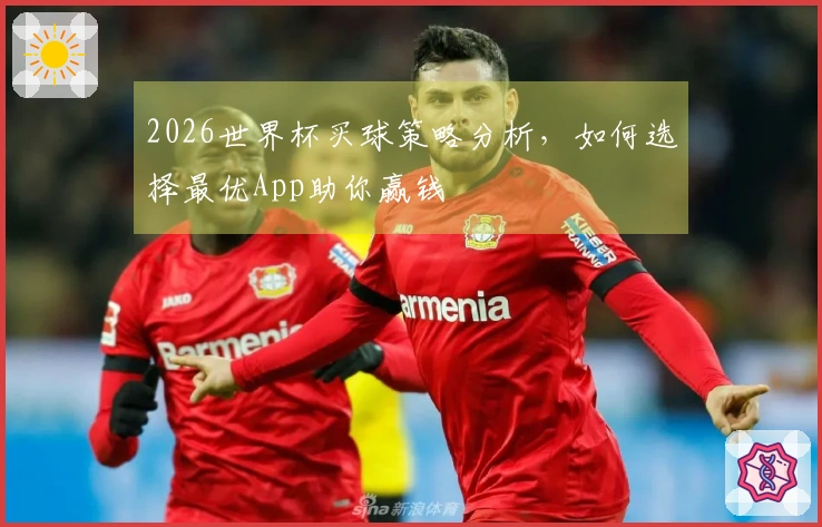 2026世界杯买球策略分析，如何选择最优App助你赢钱