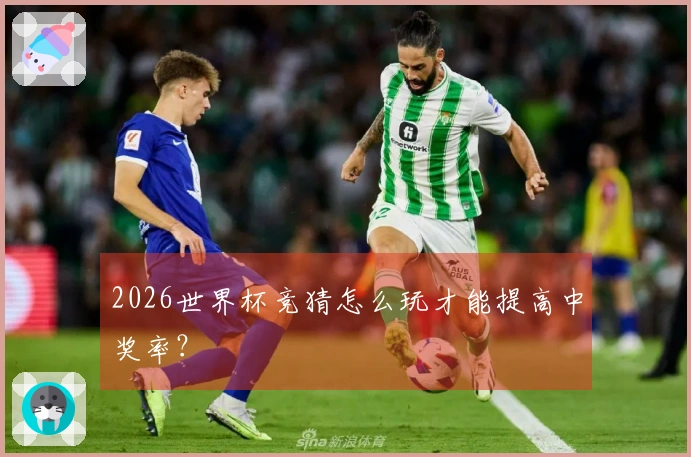 2026世界杯竞猜怎么玩才能提高中奖率？