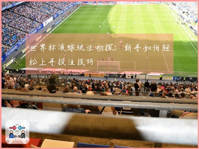 世界杯滚球玩法初探：新手如何轻松上手投注技巧